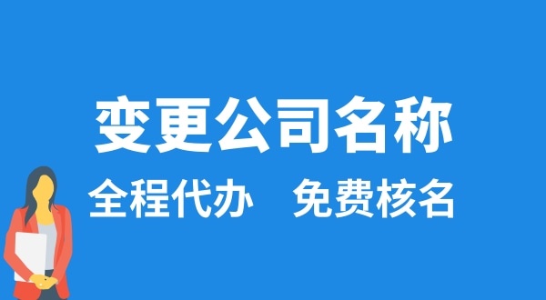 變更公司名稱怎么辦理？變更公司名稱后要做什么