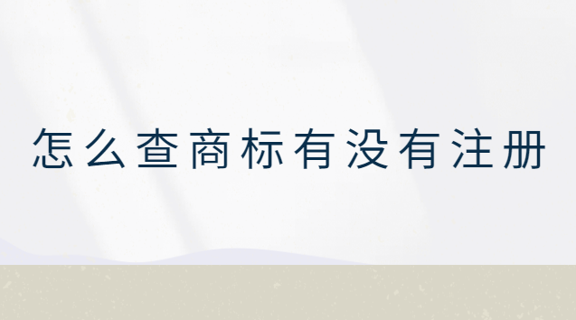 怎么查商標有沒有注冊(怎么查商標有沒有注冊過的)