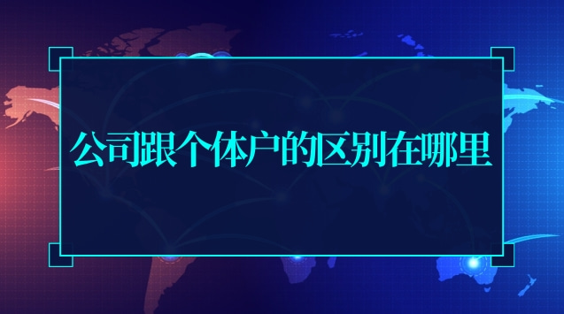 公司和個體戶怎么區(qū)別(公司和個體戶的區(qū)別在哪里)