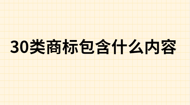 30類(lèi)商標(biāo)注冊(cè)一覽表(30類(lèi)商標(biāo)分類(lèi)明細(xì)表)