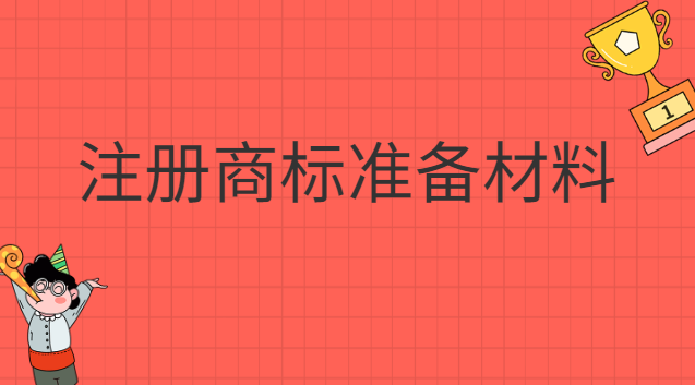 注冊商標(biāo)準(zhǔn)備哪些材料(注冊商標(biāo)都要什么材料)