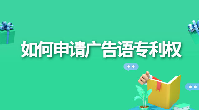 如何申請(qǐng)廣告語專利權(quán) 廣告宣傳語可以申請(qǐng)專利嗎